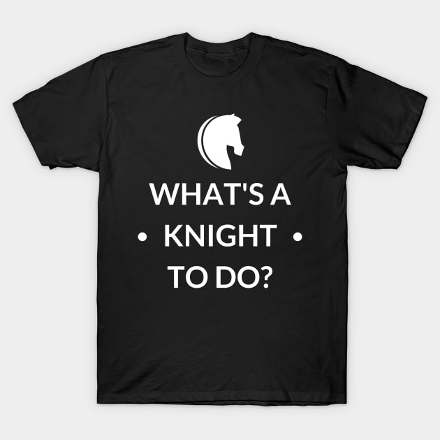 What's A Knight To Do? T-Shirt by LegitHooligan